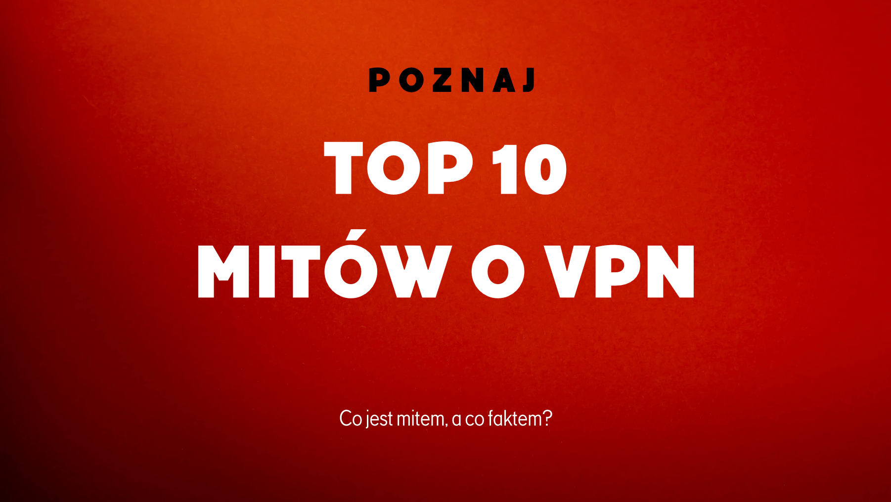 TOP 10 Mitów i faktów o VPN