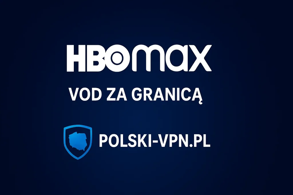 HBO Max za granicą jak oglądać VPN Polska