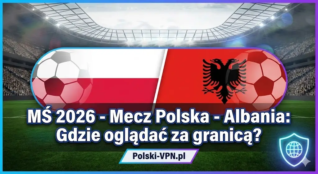 mś 2026 mecz polska albania jak oglądać za granicą vpn transmisja